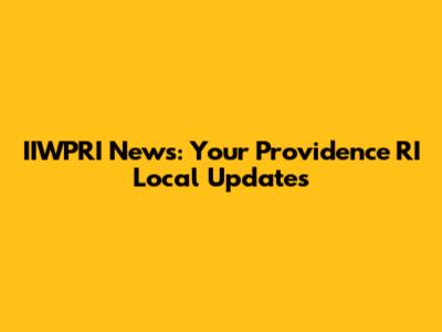 IIWPRI News: Your Providence RI Local Updates
