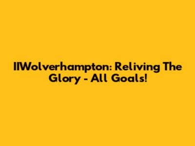 IIWolverhampton: Reliving The Glory - All Goals!