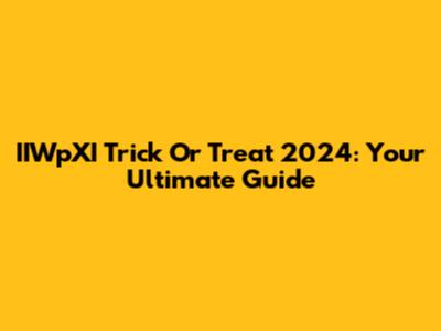 IIWpXI Trick Or Treat 2024: Your Ultimate Guide