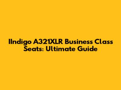IIndigo A321XLR Business Class Seats: Ultimate Guide