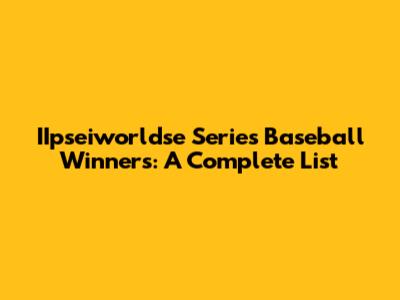 IIpseiworldse Series Baseball Winners: A Complete List
