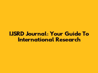 IJSRD Journal: Your Guide To International Research