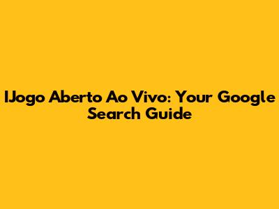 IJogo Aberto Ao Vivo: Your Google Search Guide