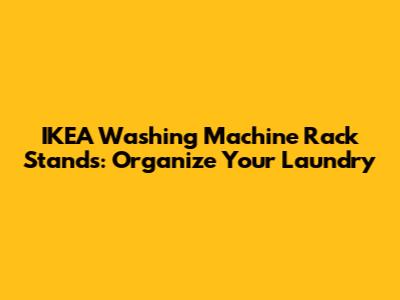 IKEA Washing Machine Rack Stands: Organize Your Laundry