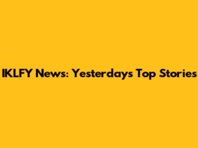 IKLFY News: Yesterday's Top Stories