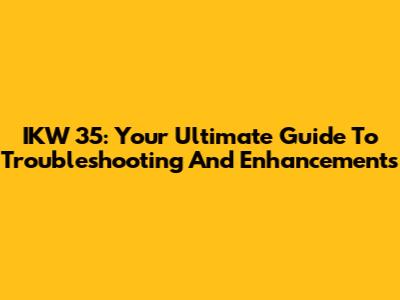 IKW 35: Your Ultimate Guide To Troubleshooting And Enhancements