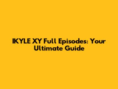 IKYLE XY Full Episodes: Your Ultimate Guide