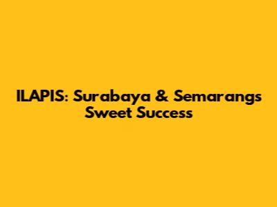 ILAPIS: Surabaya & Semarang's Sweet Success