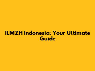 ILMZH Indonesia: Your Ultimate Guide