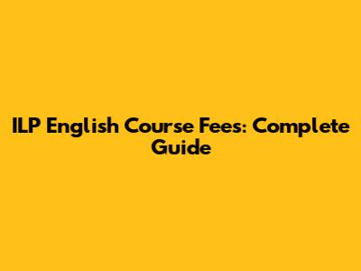 ILP English Course Fees: Complete Guide