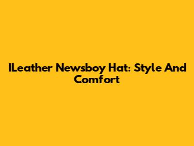 ILeather Newsboy Hat: Style And Comfort