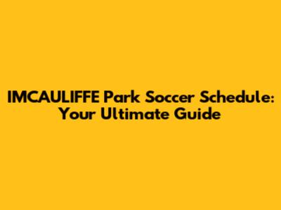 IMCAULIFFE Park Soccer Schedule: Your Ultimate Guide