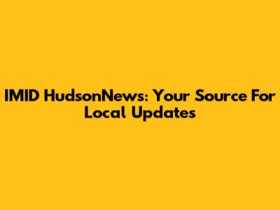 IMID HudsonNews: Your Source For Local Updates