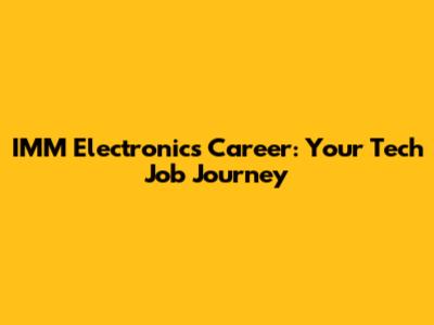 IMM Electronics Career: Your Tech Job Journey