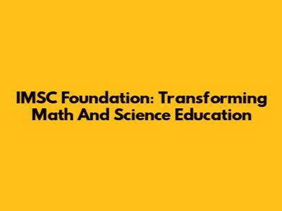 IMSC Foundation: Transforming Math And Science Education