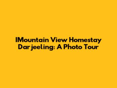 IMountain View Homestay Darjeeling: A Photo Tour