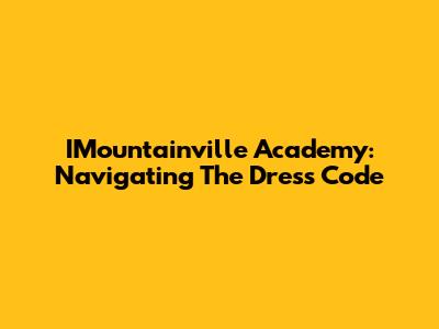IMountainville Academy: Navigating The Dress Code