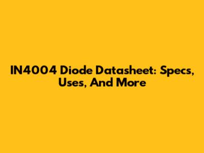 IN4004 Diode Datasheet: Specs, Uses, And More