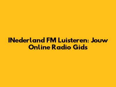 INederland FM Luisteren: Jouw Online Radio Gids