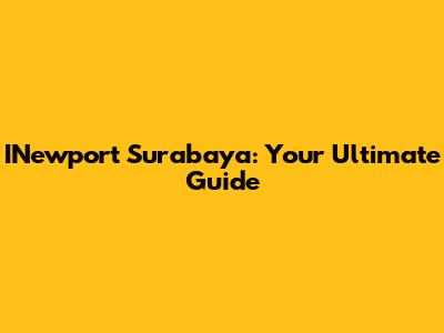INewport Surabaya: Your Ultimate Guide