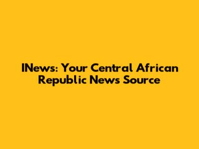 INews: Your Central African Republic News Source