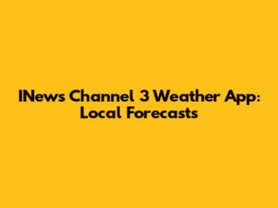 INews Channel 3 Weather App: Local Forecasts