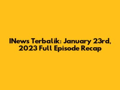 INews Terbalik: January 23rd, 2023 Full Episode Recap