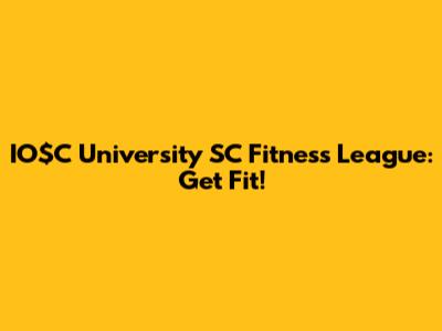 IO$C University SC Fitness League: Get Fit!