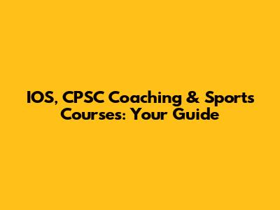 IOS, CPSC Coaching & Sports Courses: Your Guide