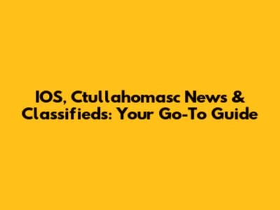 IOS, Ctullahomasc News & Classifieds: Your Go-To Guide