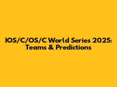 IOS/C/OS/C World Series 2025: Teams & Predictions