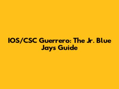 IOS/CSC Guerrero: The Jr. Blue Jays' Guide