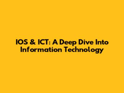 IOS & ICT: A Deep Dive Into Information Technology