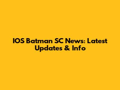 IOS Batman SC News: Latest Updates & Info