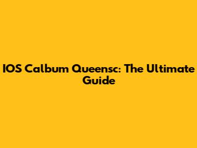 IOS Calbum Queensc: The Ultimate Guide