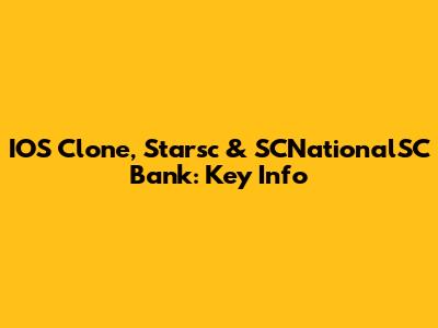 IOS Clone, Starsc & SCNationalSC Bank: Key Info