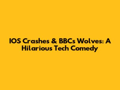IOS Crashes & BBC's 'Wolves': A Hilarious Tech Comedy
