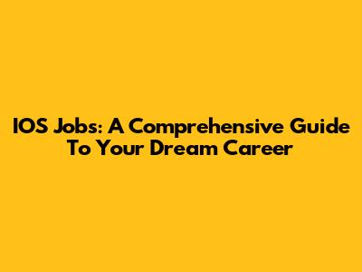 IOS Jobs: A Comprehensive Guide To Your Dream Career