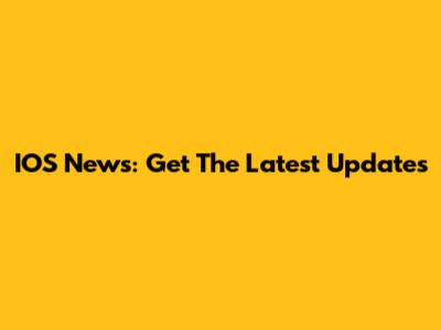 IOS News: Get The Latest Updates