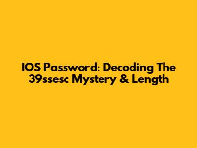 IOS Password: Decoding The 39ssesc Mystery & Length