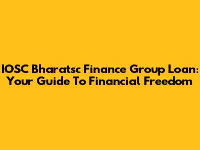IOSC Bharatsc Finance Group Loan: Your Guide To Financial Freedom