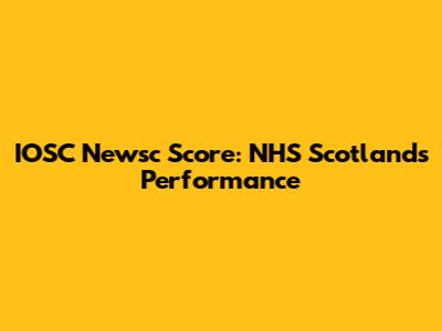 IOSC Newsc Score: NHS Scotland's Performance