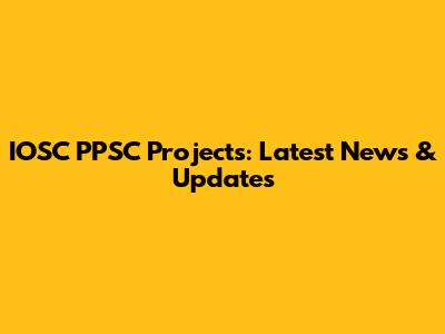 IOSC PPSC Projects: Latest News & Updates