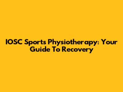 IOSC Sports Physiotherapy: Your Guide To Recovery