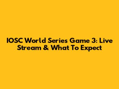 IOSC World Series Game 3: Live Stream & What To Expect