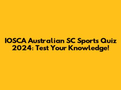IOSCA Australian SC Sports Quiz 2024: Test Your Knowledge!