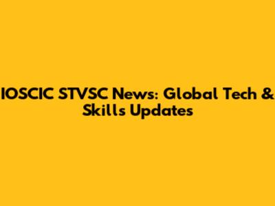IOSCIC STVSC News: Global Tech & Skills Updates