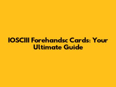 IOSCIII Forehandsc Cards: Your Ultimate Guide