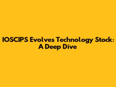 IOSCIPS Evolves Technology Stock: A Deep Dive