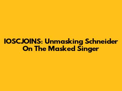 IOSCJOINS: Unmasking Schneider On The Masked Singer